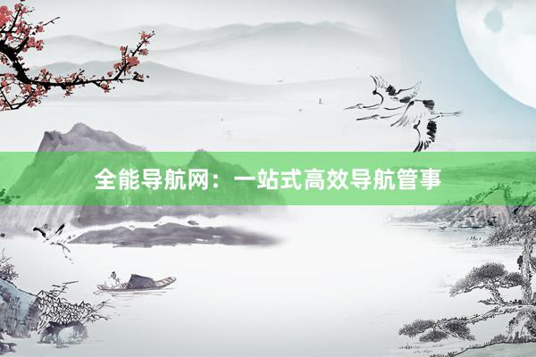 全能导航网：一站式高效导航管事